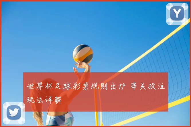世界杯足球彩票规则出炉 串关投注玩法详解
