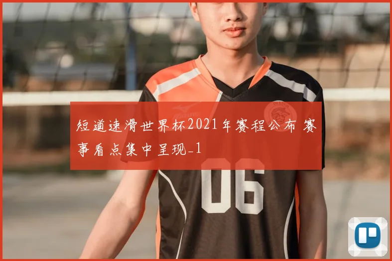 短道速滑世界杯2021年赛程公布 赛事看点集中呈现_1