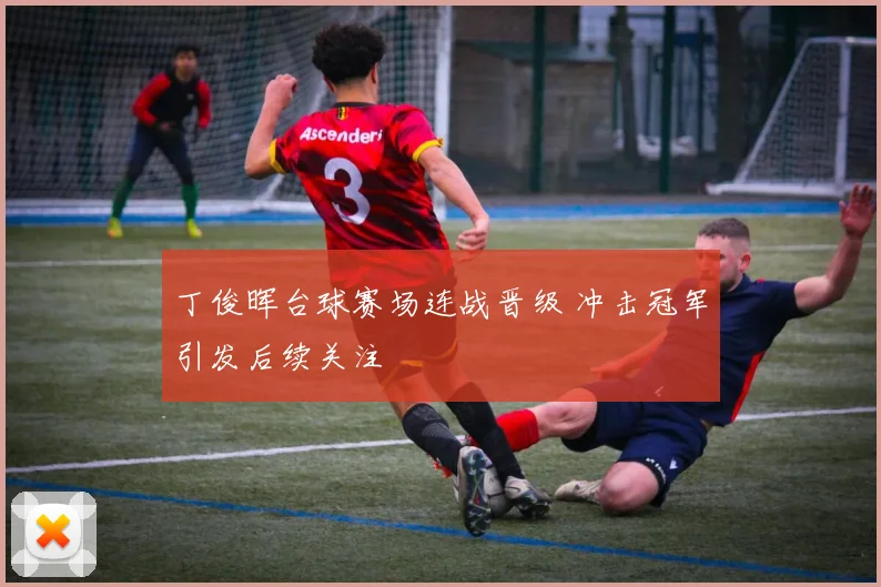 丁俊晖台球赛场连战晋级 冲击冠军引发后续关注