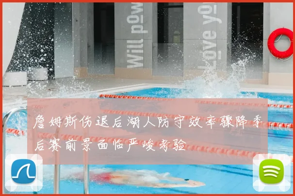 詹姆斯伤退后湖人防守效率骤降季后赛前景面临严峻考验