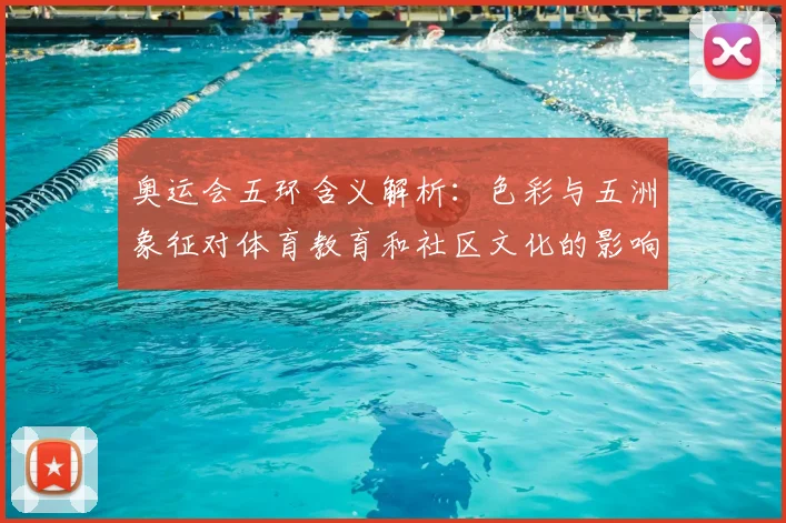 奥运会五环含义解析：色彩与五洲象征对体育教育和社区文化的影响