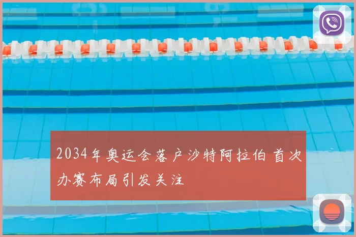 2034年奥运会落户沙特阿拉伯 首次办赛布局引发关注