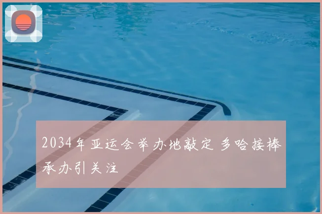 2034年亚运会举办地敲定 多哈接棒承办引关注